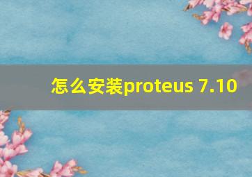 怎么安装proteus 7.10